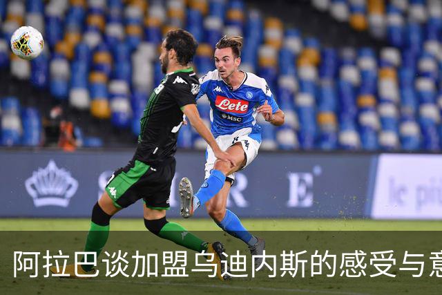 阿拉巴谈加盟乌迪内斯的感受与意甲展望